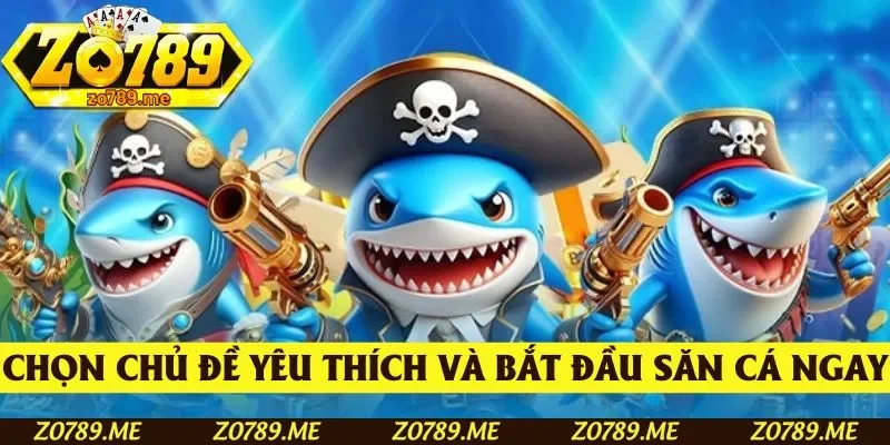 Chọn chủ đề yêu thích và bắt đầu săn cá ngay