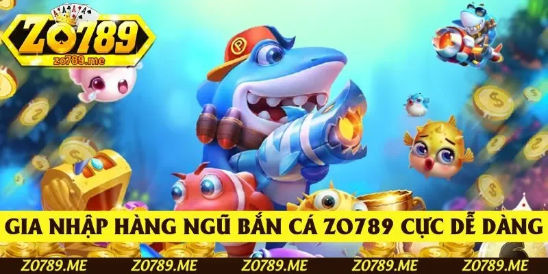 Gia nhập hàng ngũ Bắn cá Zo789 cực dễ dàng
