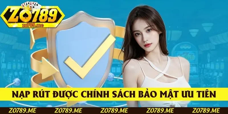 Nạp rút được chính sách bảo mật ưu tiên hàng đầu