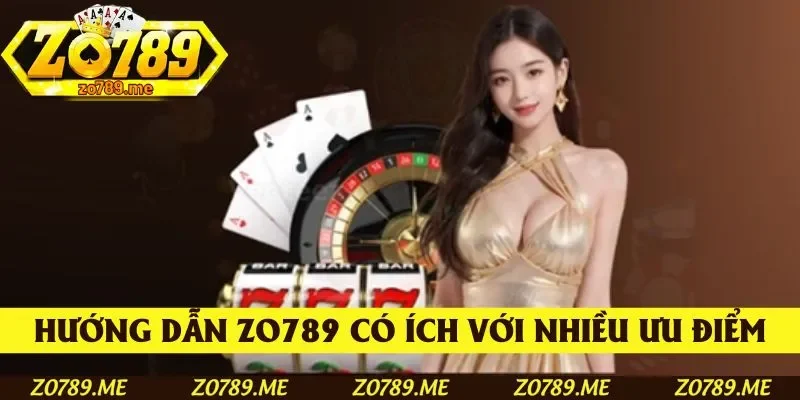 Hướng dẫn Zo789 có ích với nhiều ưu điểm